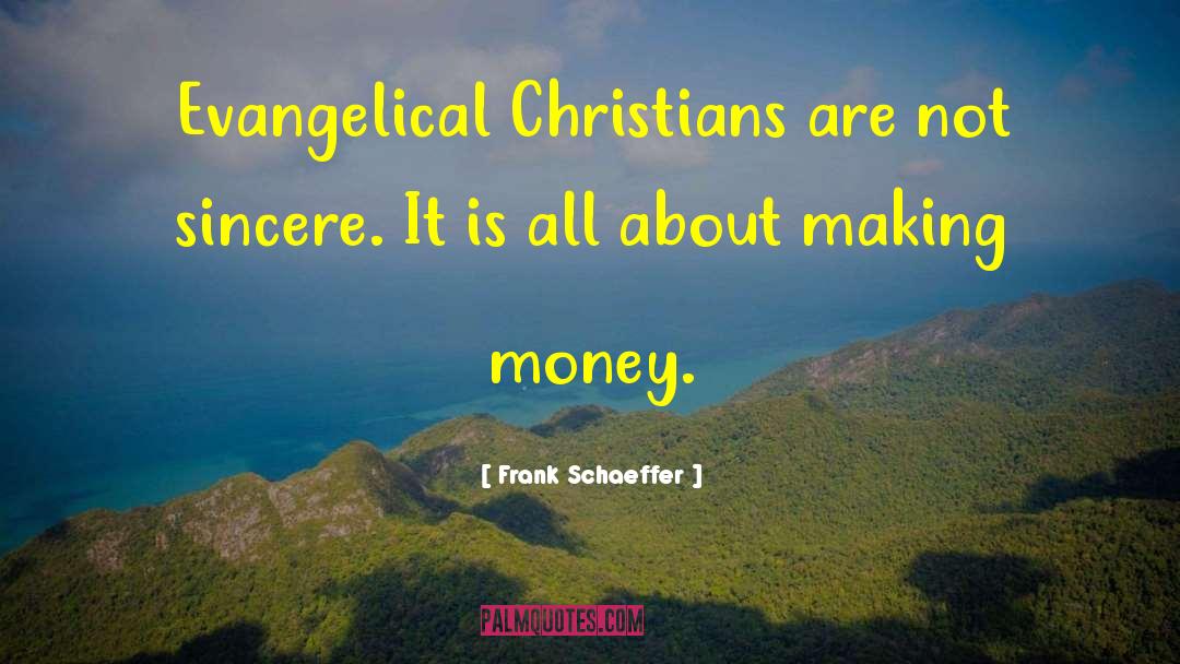 Frank Schaeffer Quotes: Evangelical Christians are not sincere.