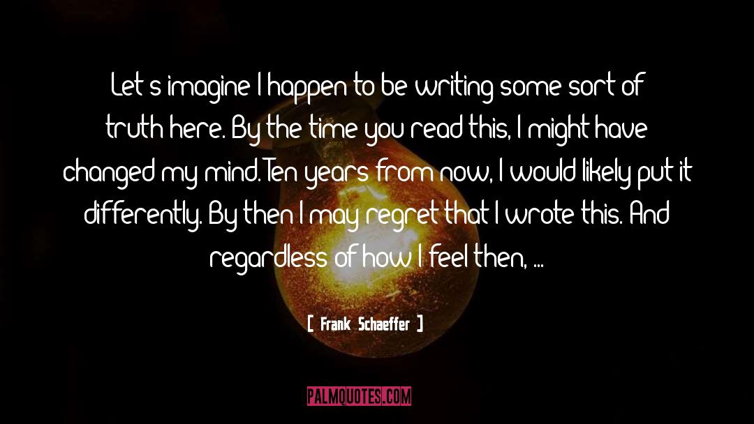Frank Schaeffer Quotes: Let's imagine I happen to