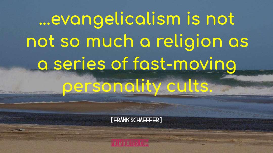 Frank Schaeffer Quotes: ...evangelicalism is not not so