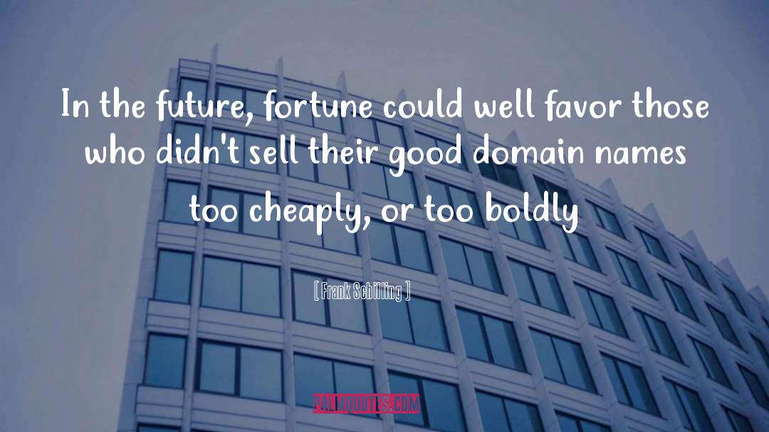 Frank Schilling Quotes: In the future, fortune could