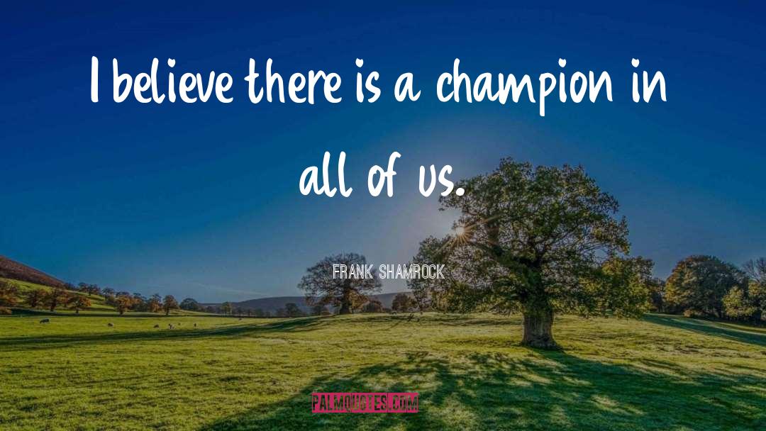 Frank Shamrock Quotes: I believe there is a