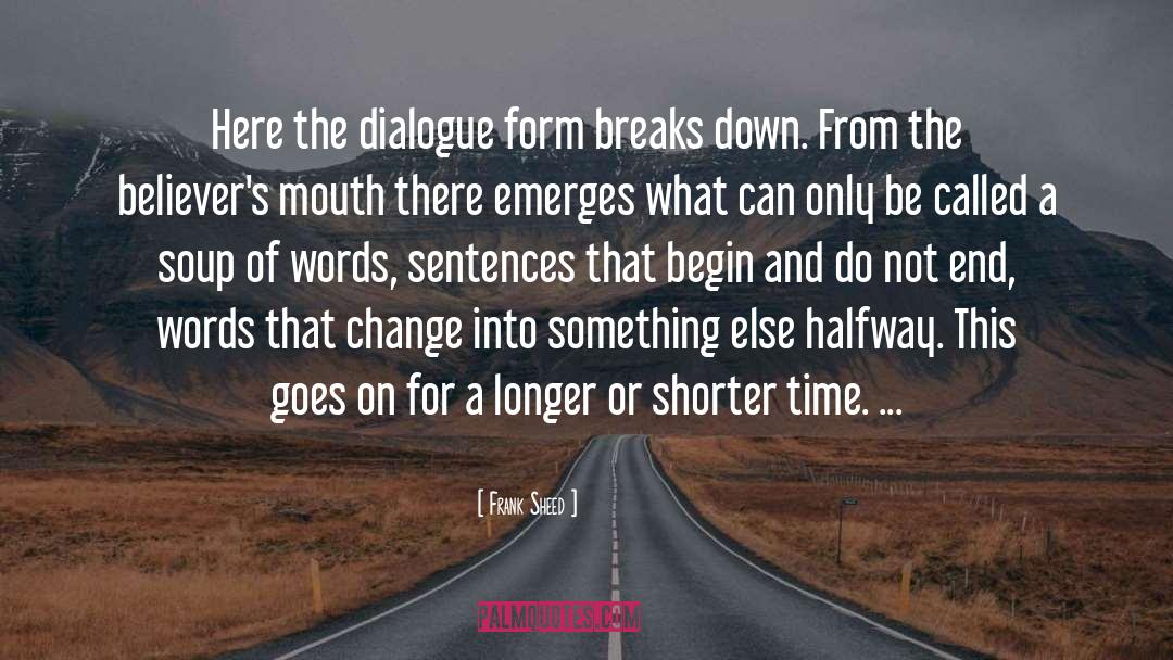 Frank Sheed Quotes: Here the dialogue form breaks