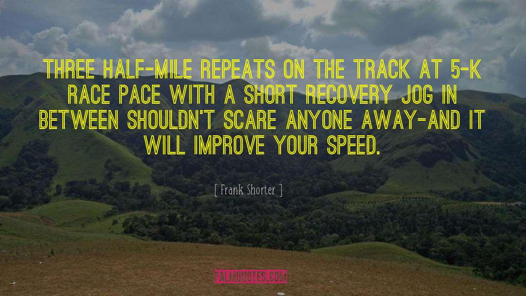 Frank Shorter Quotes: Three half-mile repeats on the