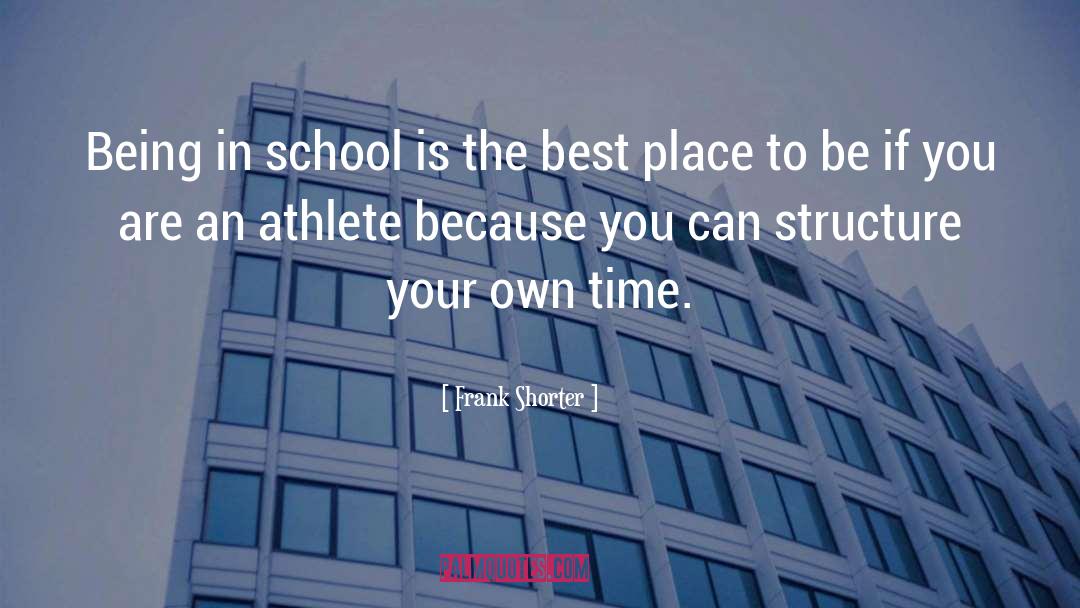 Frank Shorter Quotes: Being in school is the