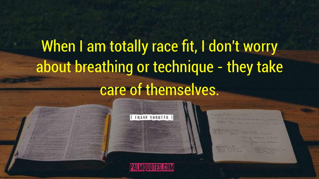 Frank Shorter Quotes: When I am totally race