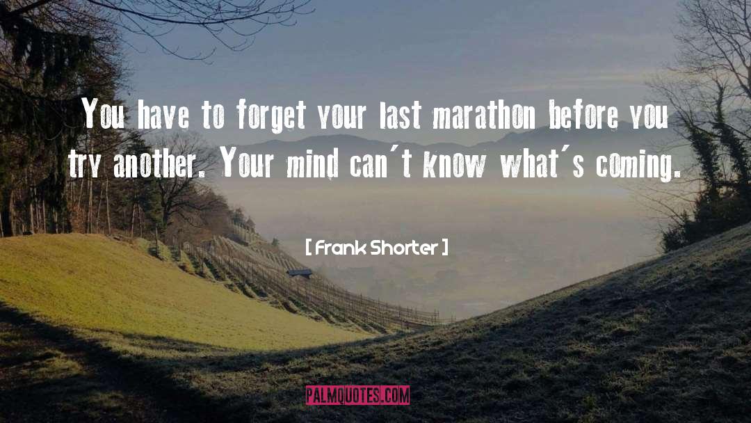 Frank Shorter Quotes: You have to forget your