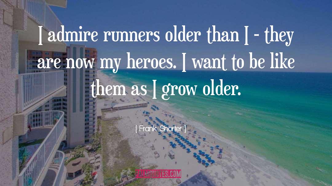 Frank Shorter Quotes: I admire runners older than