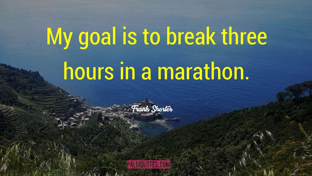 Frank Shorter Quotes: My goal is to break