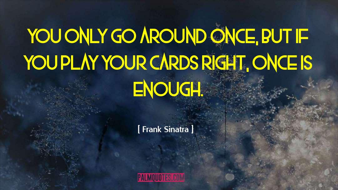 Frank Sinatra Quotes: You only go around once,