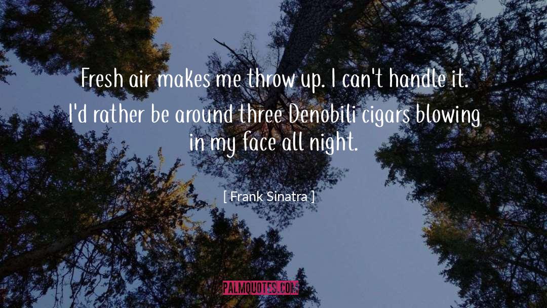 Frank Sinatra Quotes: Fresh air makes me throw
