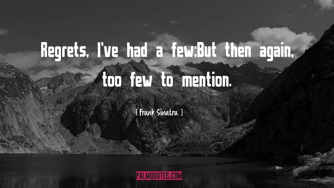 Frank Sinatra Quotes: Regrets, I've had a few;<br>But