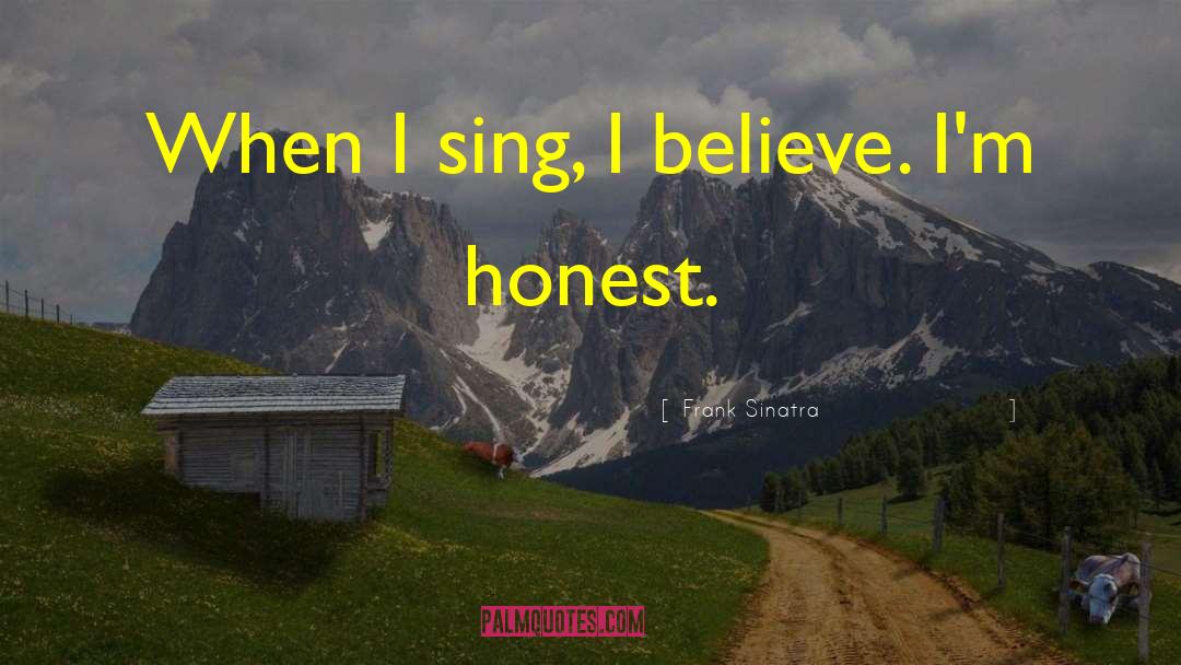 Frank Sinatra Quotes: When I sing, I believe.