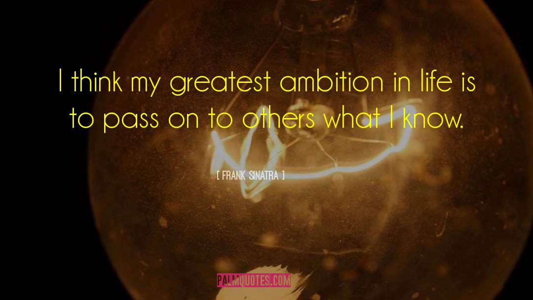 Frank Sinatra Quotes: I think my greatest ambition