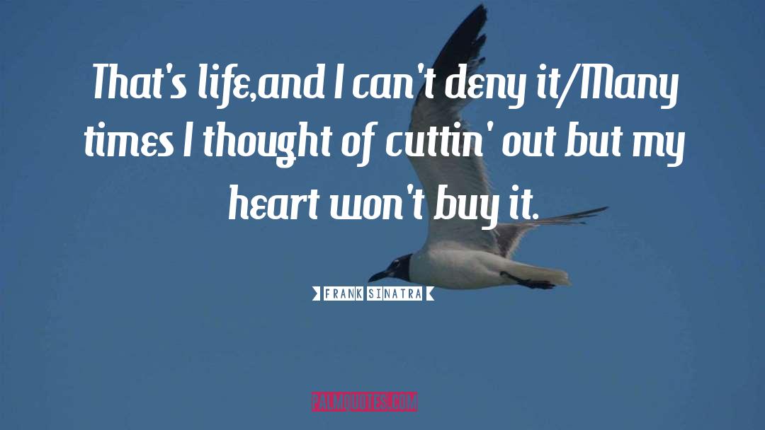 Frank Sinatra Quotes: That's life,and I can't deny