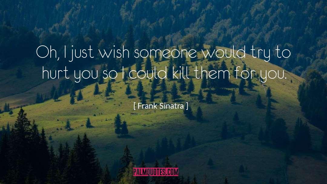 Frank Sinatra Quotes: Oh, I just wish someone