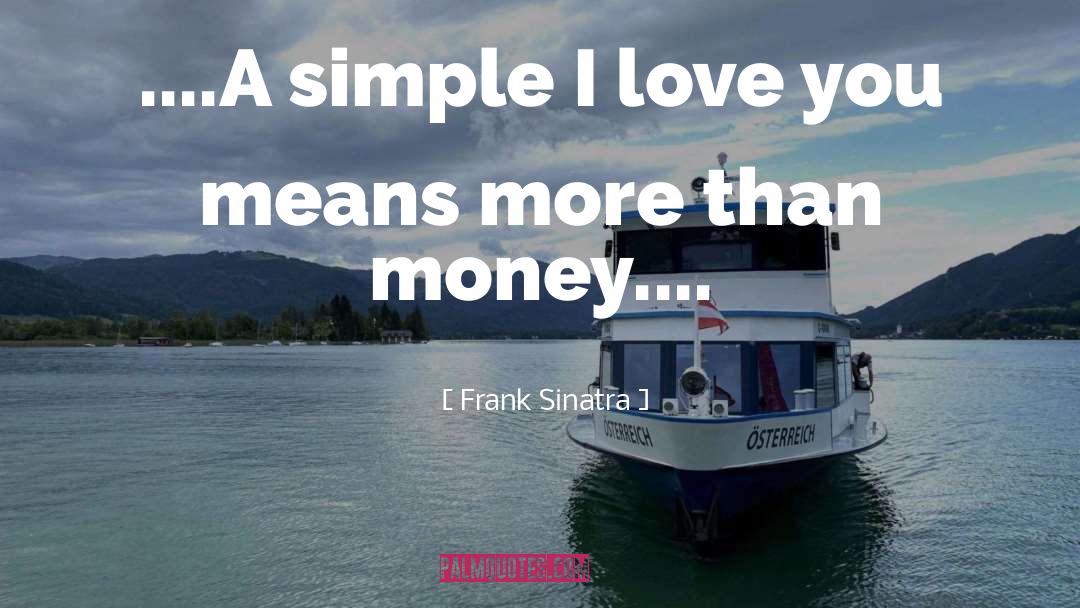 Frank Sinatra Quotes: ....A simple I love you