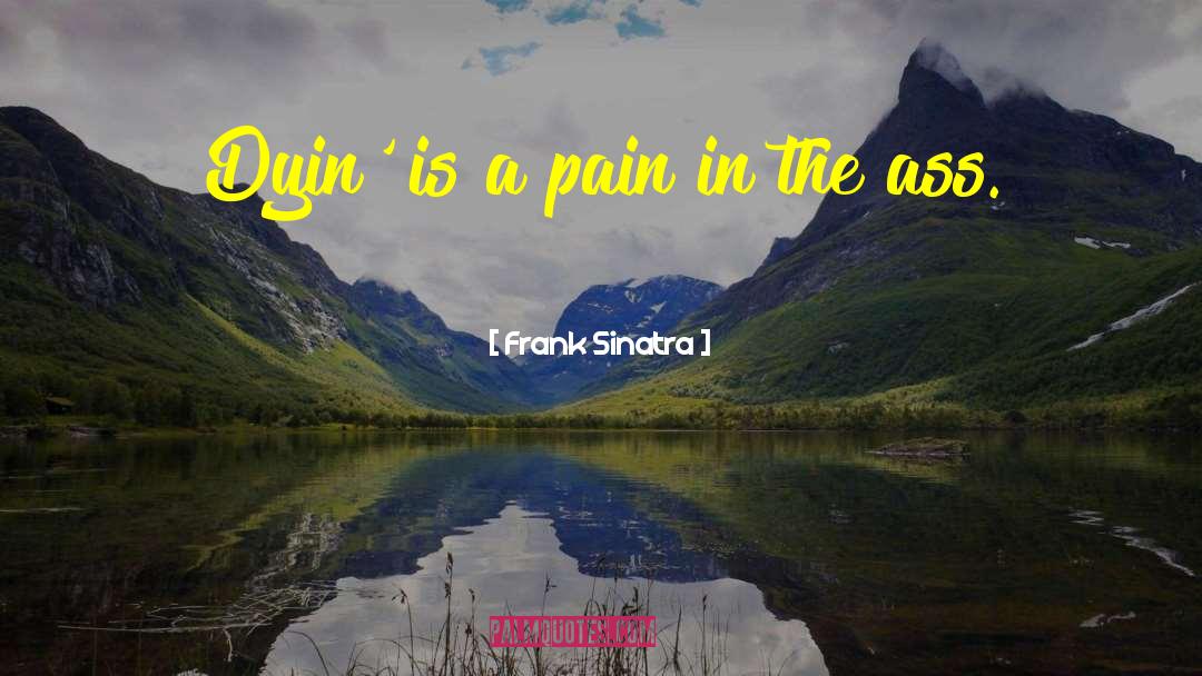 Frank Sinatra Quotes: Dyin' is a pain in