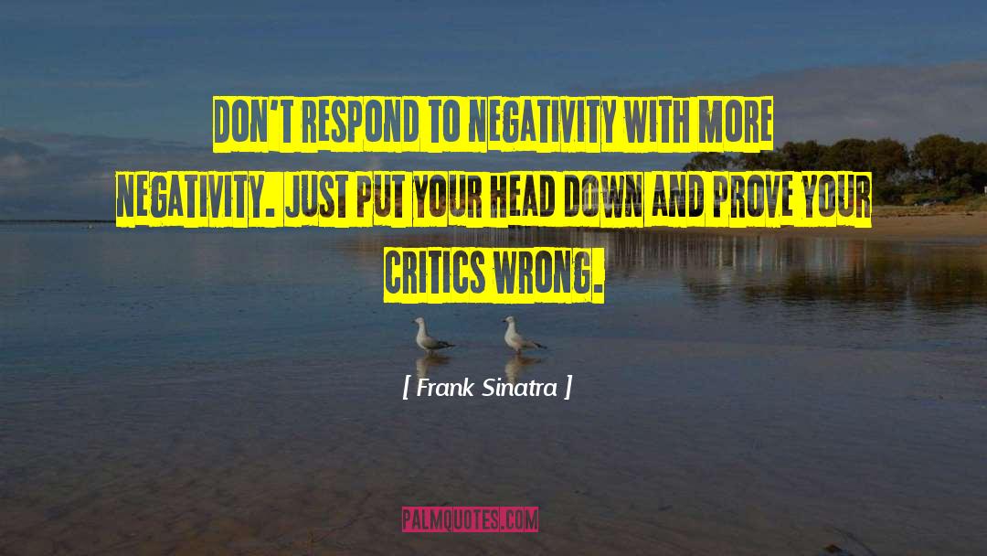 Frank Sinatra Quotes: Don't respond to negativity with