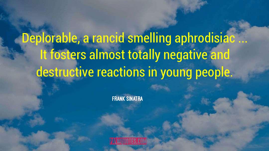 Frank Sinatra Quotes: Deplorable, a rancid smelling aphrodisiac