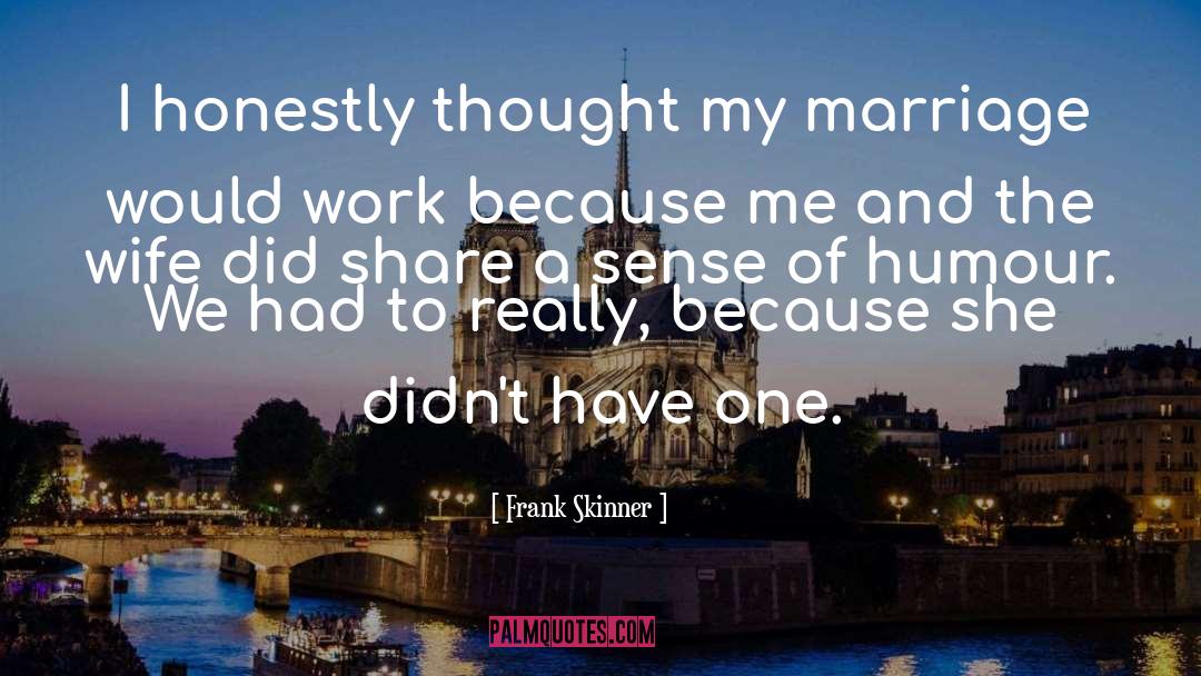 Frank Skinner Quotes: I honestly thought my marriage