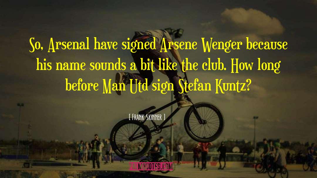 Frank Skinner Quotes: So, Arsenal have signed Arsene