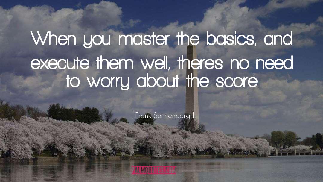 Frank Sonnenberg Quotes: When you master the basics,