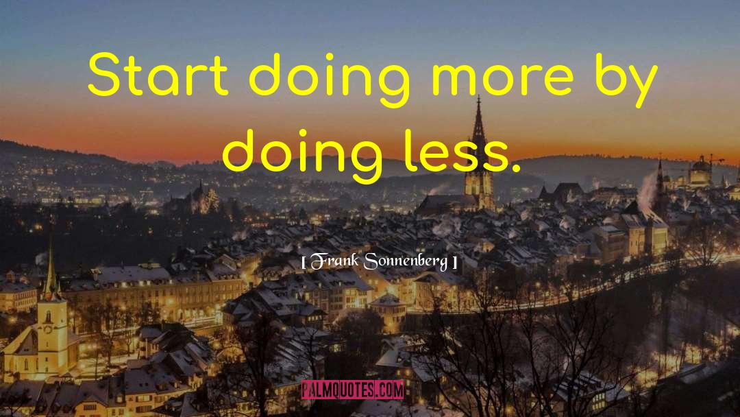 Frank Sonnenberg Quotes: Start doing more by doing