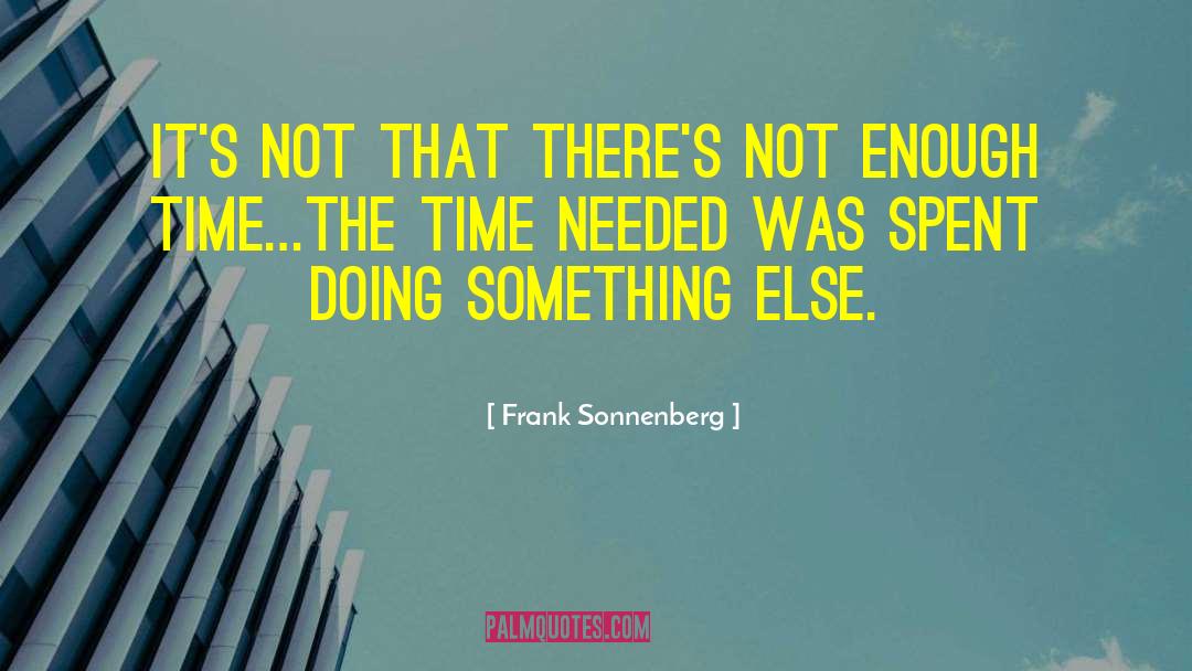 Frank Sonnenberg Quotes: It's not that there's not