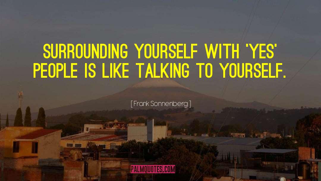 Frank Sonnenberg Quotes: Surrounding yourself with 'yes' people