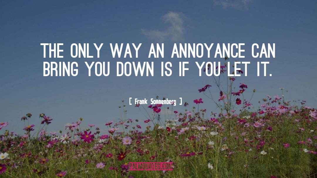 Frank Sonnenberg Quotes: The only way an annoyance