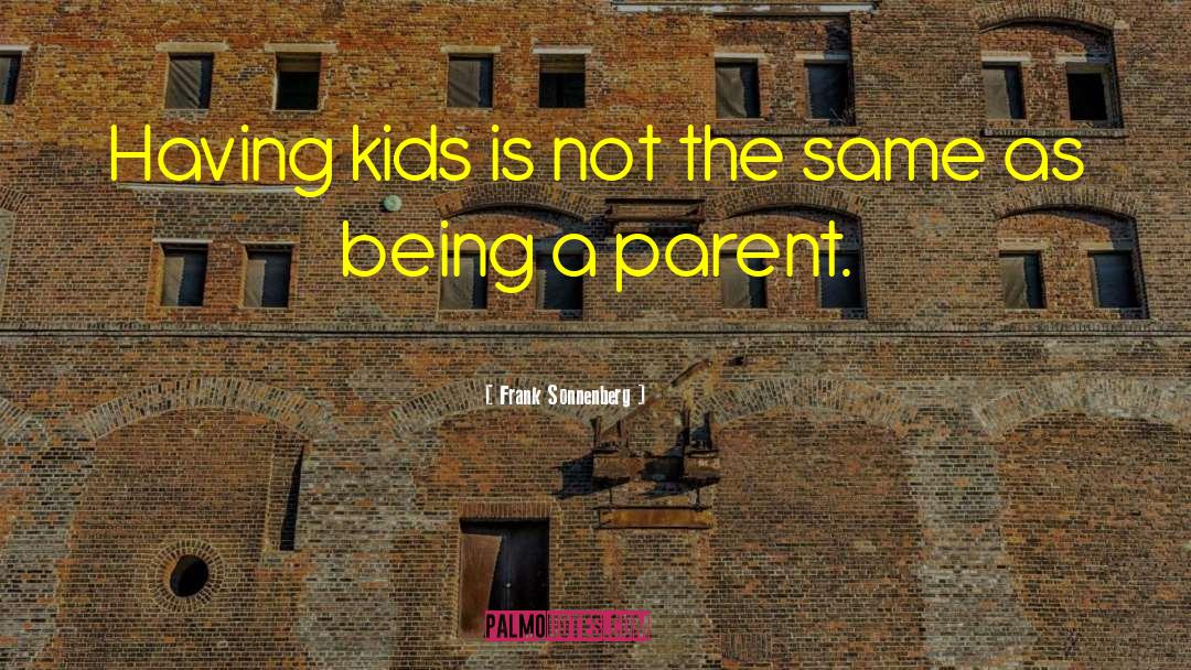 Frank Sonnenberg Quotes: Having kids is not the