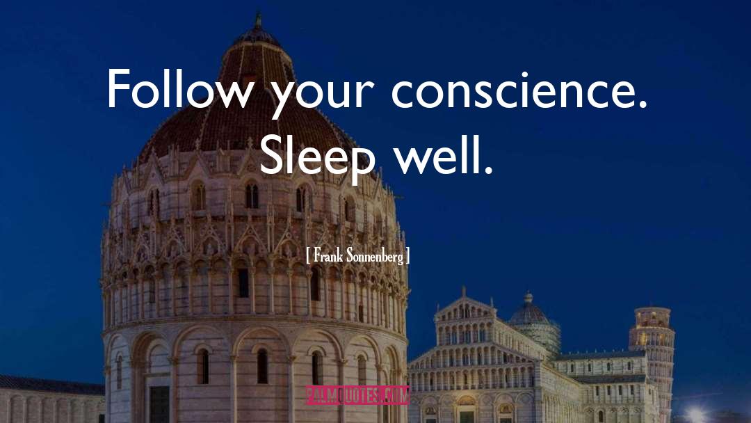 Frank Sonnenberg Quotes: Follow your conscience. Sleep well.