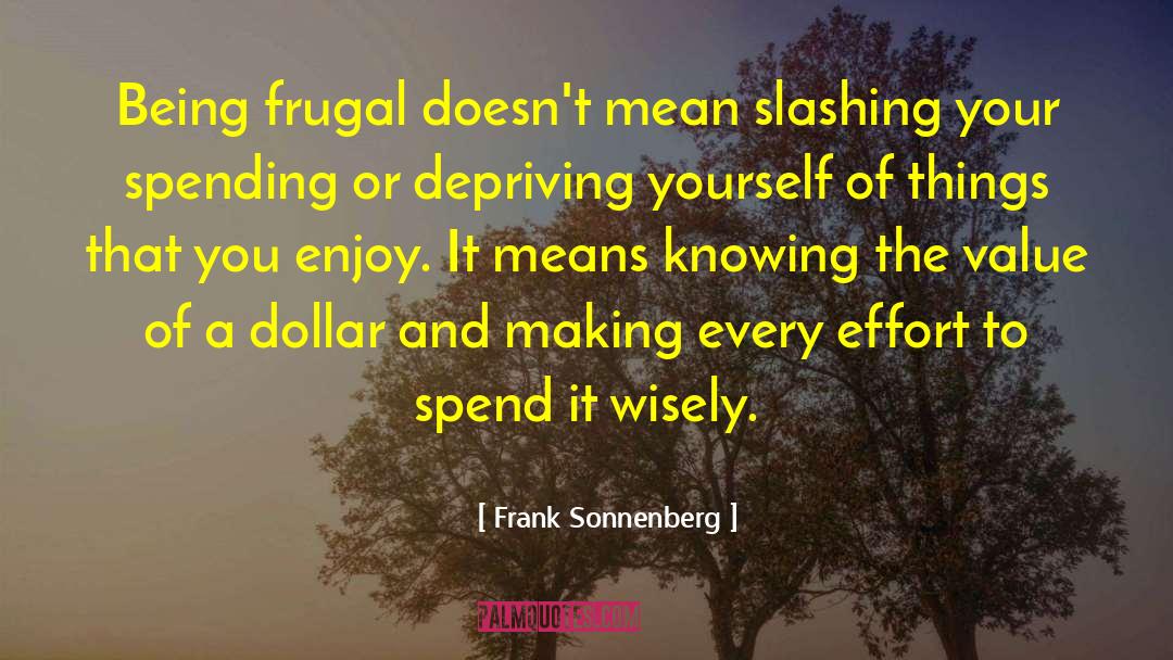 Frank Sonnenberg Quotes: Being frugal doesn't mean slashing