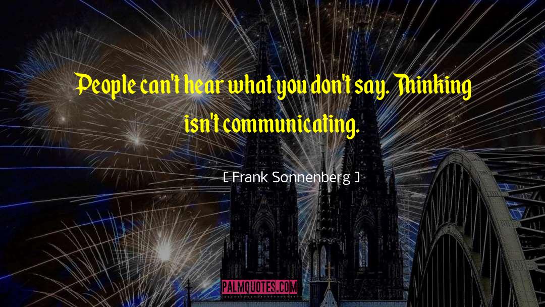 Frank Sonnenberg Quotes: People can't hear what you