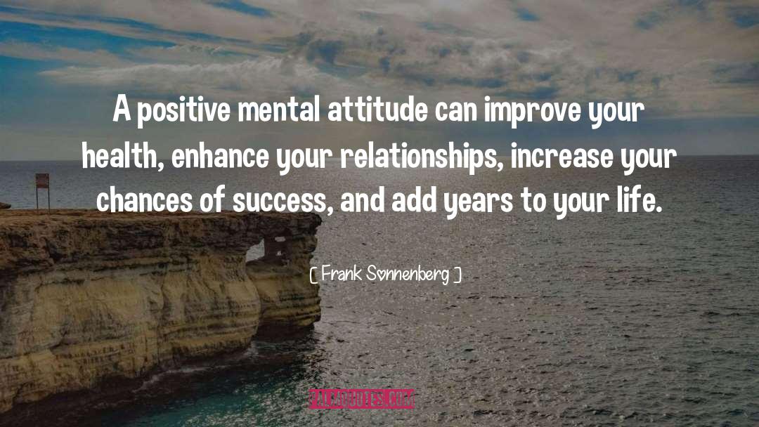 Frank Sonnenberg Quotes: A positive mental attitude can