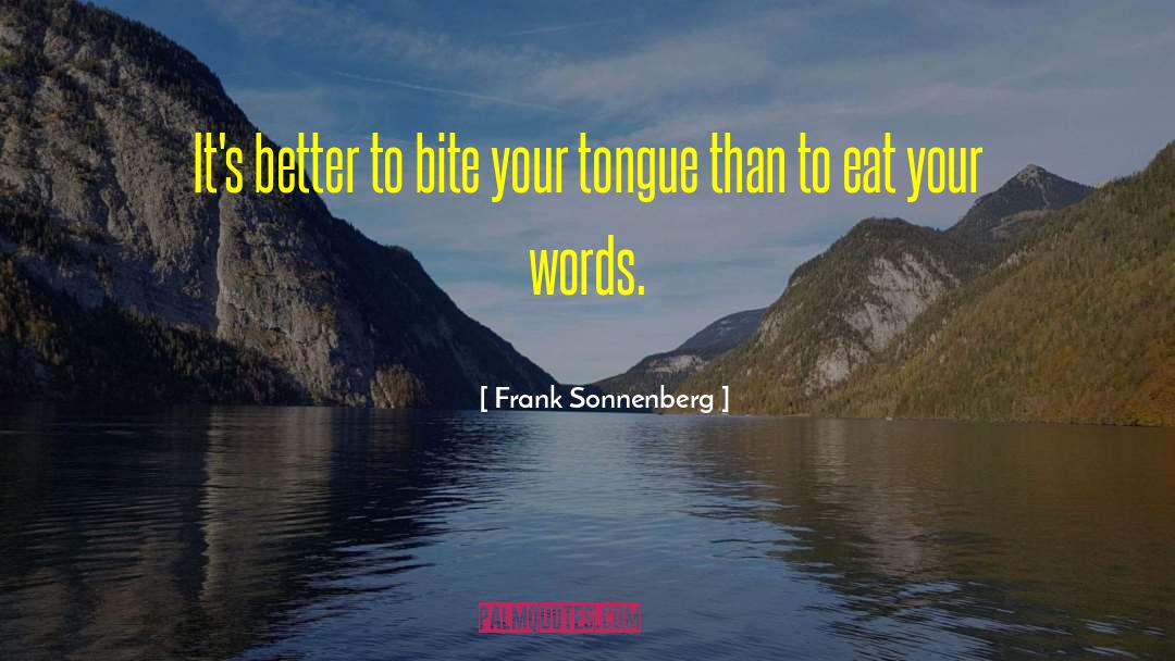 Frank Sonnenberg Quotes: It's better to bite your