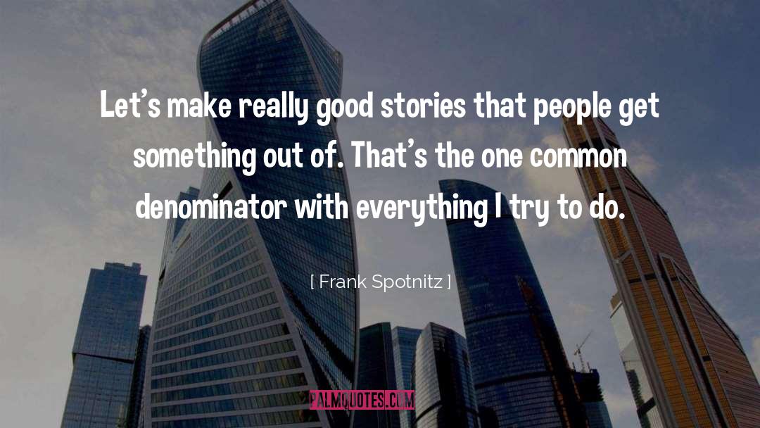 Frank Spotnitz Quotes: Let's make really good stories
