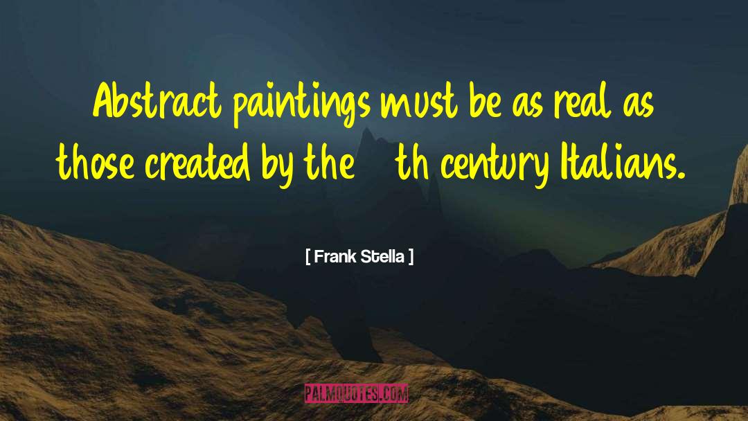 Frank Stella Quotes: Abstract paintings must be as