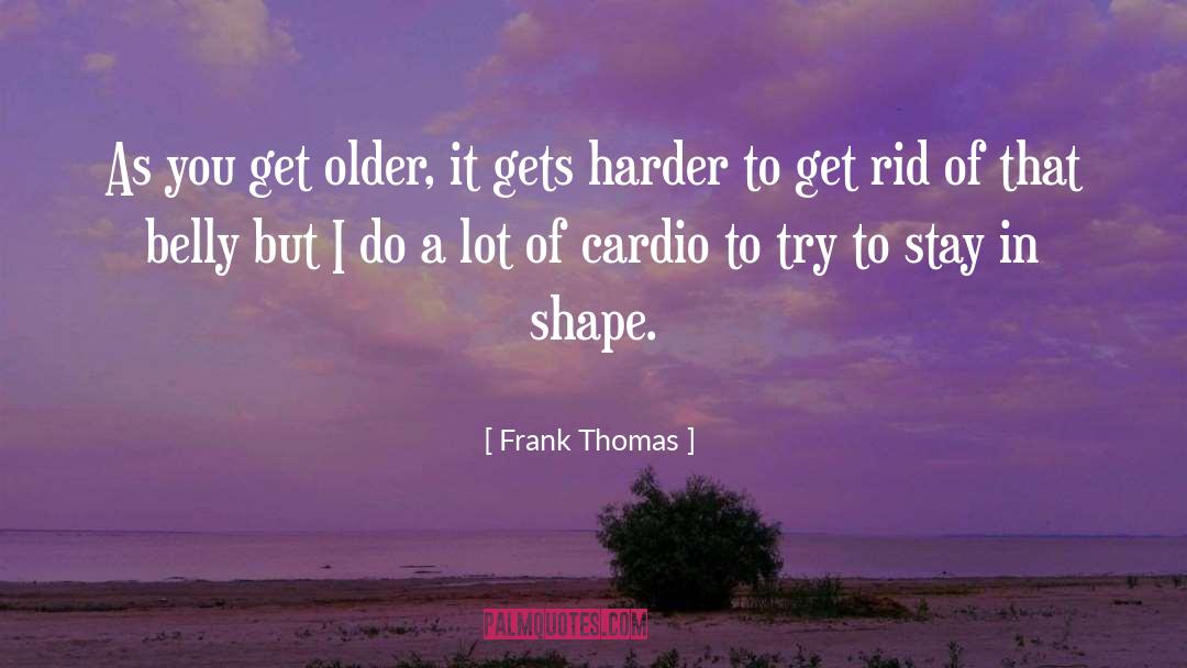 Frank Thomas Quotes: As you get older, it