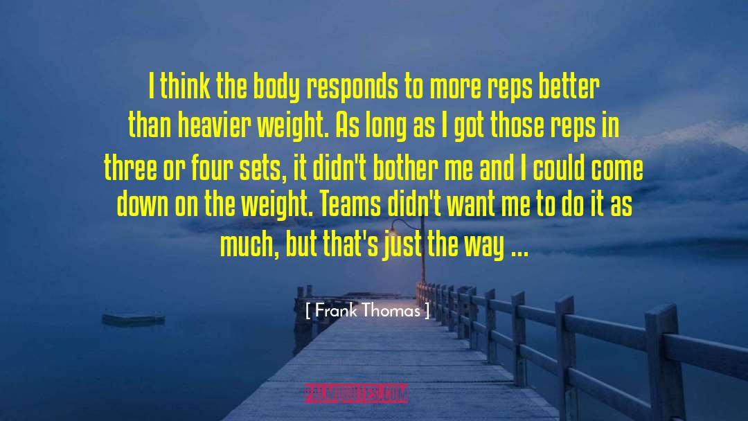 Frank Thomas Quotes: I think the body responds