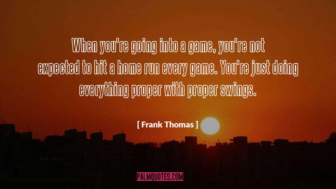 Frank Thomas Quotes: When you're going into a