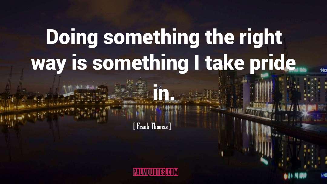 Frank Thomas Quotes: Doing something the right way