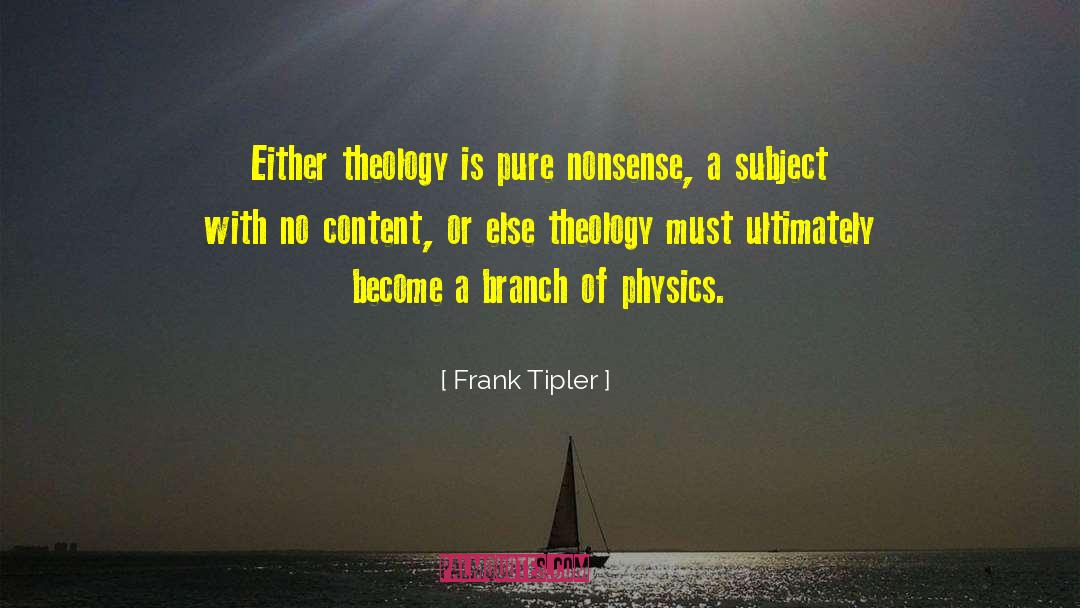 Frank Tipler Quotes: Either theology is pure nonsense,
