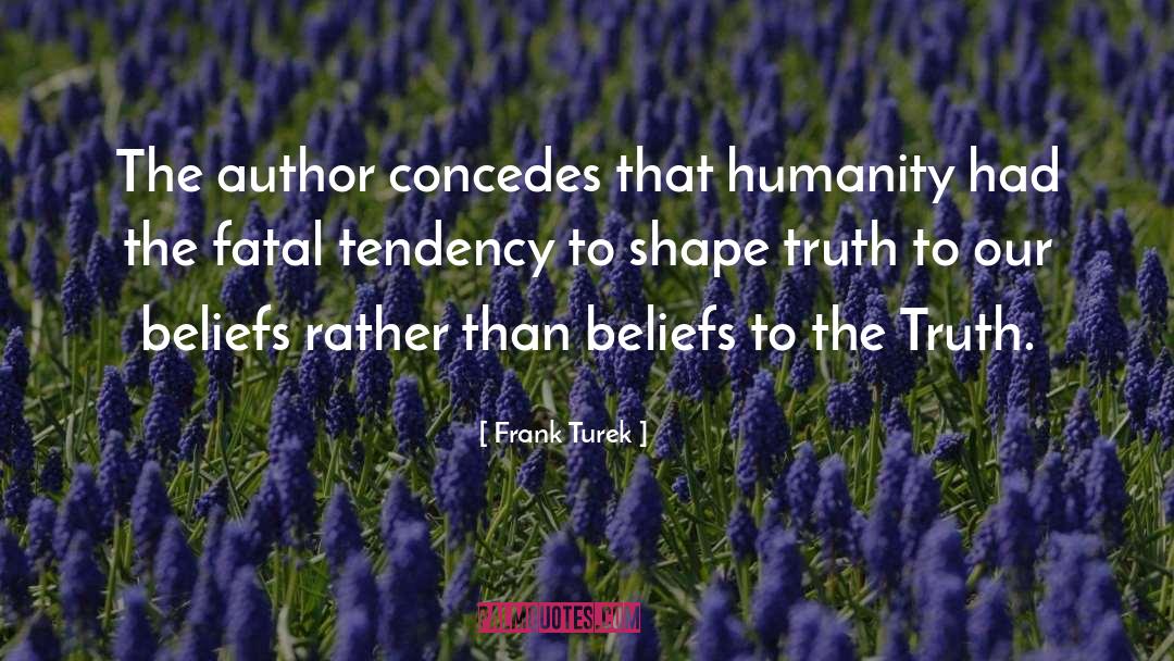 Frank Turek Quotes: The author concedes that humanity