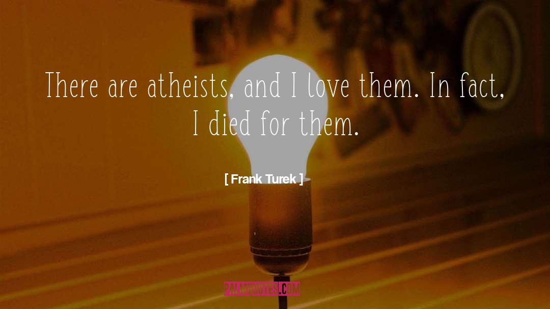 Frank Turek Quotes: There are atheists, and I