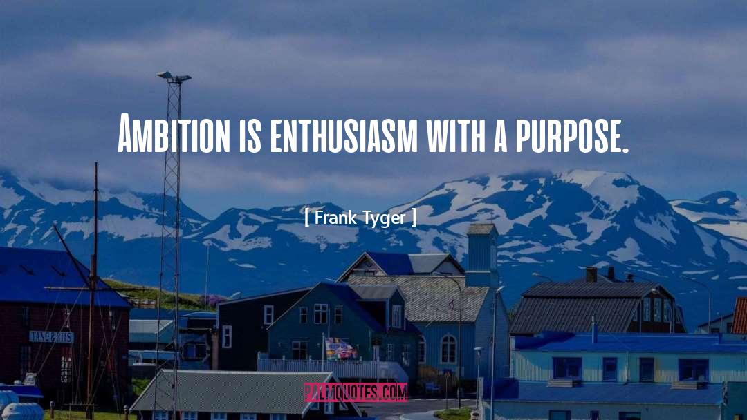 Frank Tyger Quotes: Ambition is enthusiasm with a