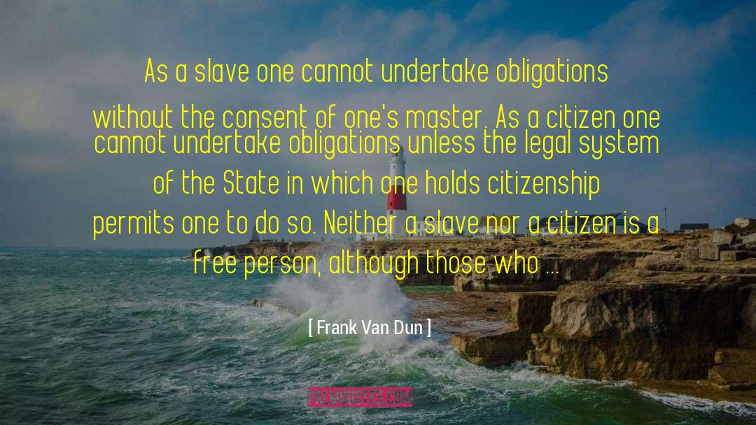 Frank Van Dun Quotes: As a slave one cannot