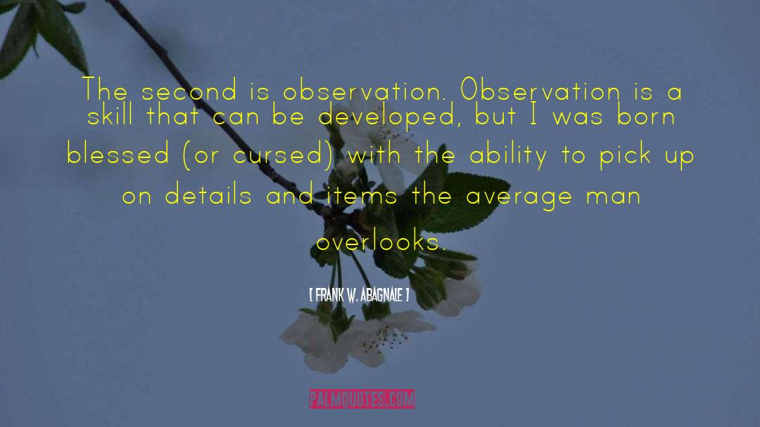 Frank W. Abagnale Quotes: The second is observation. Observation