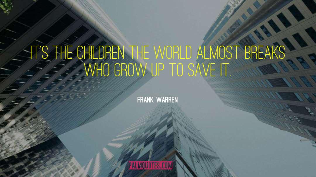 Frank Warren Quotes: It's the children the world