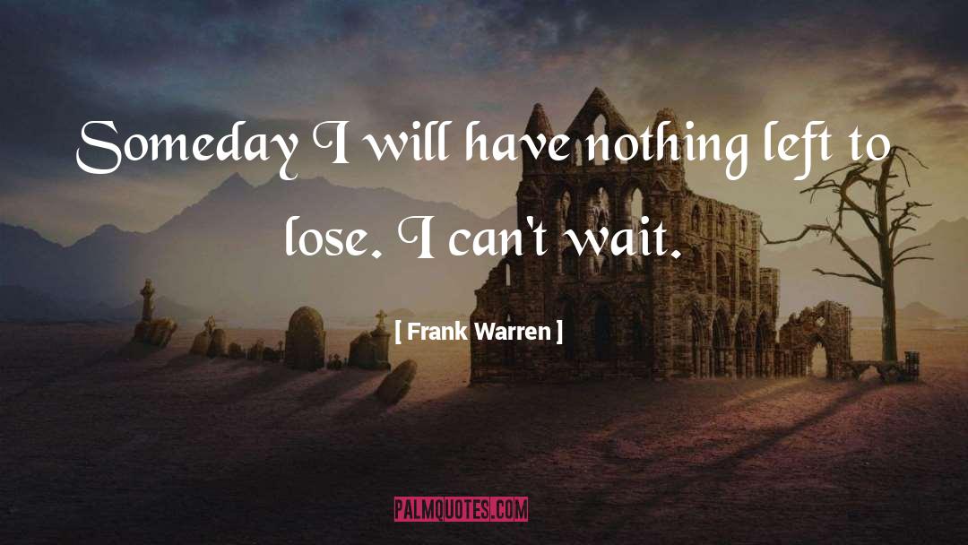 Frank Warren Quotes: Someday I will have nothing